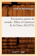 Excursions Autour Du Monde: P?kin Et l'Int?rieur de la Chine (?d.1878)