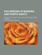 Excursions in Madeira and Porto Santo: During the Autumn of 1823, While on His Third Voyage to Africa (Classic Reprint)