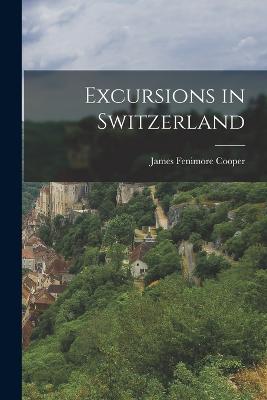 Excursions in Switzerland - Cooper, James Fenimore