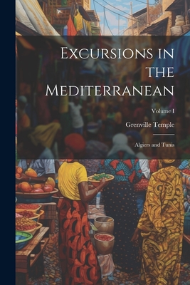 Excursions in the Mediterranean: Algiers and Tunis; Volume I - Temple, Grenville