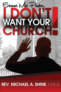 Excuse Me Pastor, I Don't Want Your Church! - Shine Mba, Michael A, Rev.