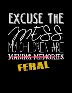 Excuse The Mess My Children Are Making Memories Feral: Funny Quotes and Pun Themed College Ruled Composition Notebook