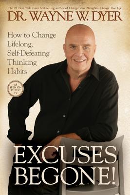 Excuses Begone!: How to Change Lifelong, Self-Defeating Thinking Habits - Dyer, Wayne W, Dr.