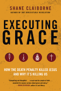 Executing Grace: How the Death Penalty Killed Jesus and Why It's Killing Us