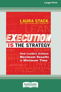 Execution Is the Strategy: How Leaders Achieve Maximum Results in Minimum Time (16pt Large Print Format)