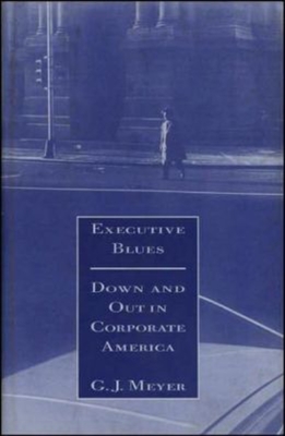 Executive Blues: Down and Out in Corporate America - Meyer, G J