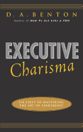 Executive Charisma: Six Steps to Mastering the Art of Leadership: Six Steps to Mastering the Art of Leadership