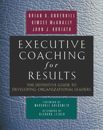 Executive Coaching for Results: The Definitive Guide to Developing Organizational Leaders