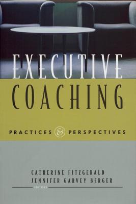 Executive Coaching: Practices & Perspectives - Fiztgerald, Catherine, and Fitzgerald, Catherine (Editor), and Berger, Jennifer Garvey (Editor)