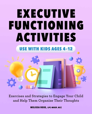 Executive Functioning Activities: Exercises and Strategies to Engage Your Child and Help Them Organize Their Thoughts - Rose, Melissa