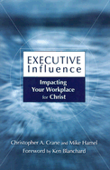 Executive Influence: Impacting Your Workplace for Christ