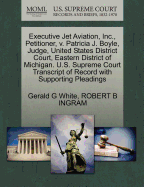 Executive Jet Aviation, Inc., Petitioner, V. Patricia J. Boyle, Judge, United States District Court, Eastern District of Michigan. U.S. Supreme Court Transcript of Record with Supporting Pleadings