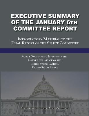 Executive Summary of the January 6th Committee Report: Introductory Material to the Final Report of the Select Committee - January 6th Attack, Select Committee, and Childress, Steven Alan (Foreword by)