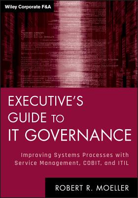 Executives Guide to IT Governance: Improving Systems Processes with Service Management, COBIT, and ITIL - Moeller, Robert R.