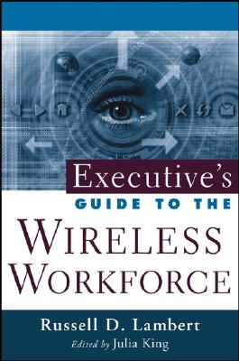 Executive's Guide to the Wireless Workforce - Lambert, Russell D, and King, Julia (Editor)