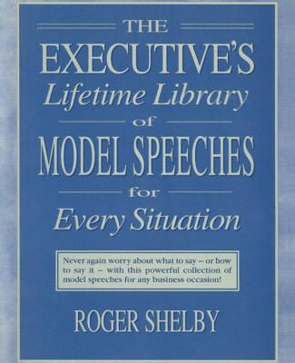 Executives Lifetime Library of Model Speeches for Every Situation - Shelby, Roger