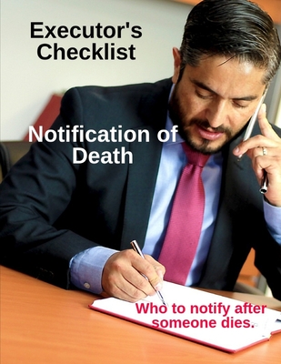 Executor's Checklist Notification of Death - Who To Notify After Someone Dies: Workbook For Executor or Personal Representative of Will or Estate - Riverly Press (Editor), and Lee, Lake