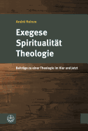 Exegese - Spiritualitat - Theologie: Beitrage Zu Einer Theologie Im Hier Und Jetzt