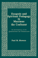 Exegesis and Spiritual Pedagogy in Maximus the Confessor: An Investigation of the Quaestiones AD Thalassium