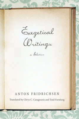 Exegetical Writings - Fridrichsen, Anton, and Caragounis, Chrys C (Translated by), and Fornberg, Tord (Translated by)