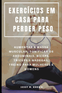 Exerc?cios Em Casa Para Perder Peso: Aumentar a Massa Muscular, Tonificar OS Abdominais, B?ceps, Tr?ceps E Ndegas, Treino Para Mulheres E Homens