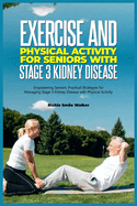 Exercise and Physical Activity for Seniors with Stage 3 Kidney Disease: Empowering Seniors: Practical Strategies for Managing Stage 3 Kidney Disease with Physical Activity