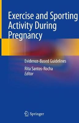 Exercise and Sporting Activity During Pregnancy: Evidence-Based Guidelines - Santos-Rocha, Rita (Editor)