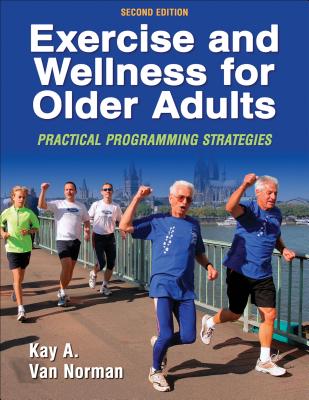 Exercise and Wellness for Older Adults: Practical Programming Strategies - Van Norman, Kay A