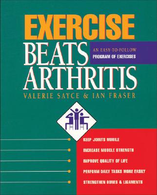 Exercise Beats Arthritis: An Easy-To-Follow Program of Exercises - Sayce, Valerie, and Fraser, Ian, Professor