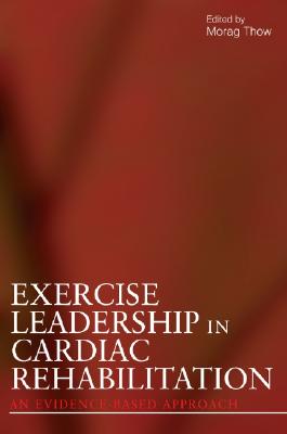 Exercise Leadership in Cardiac Rehabilitation: An Evidence-Based Approach - Thow, Morag (Editor)