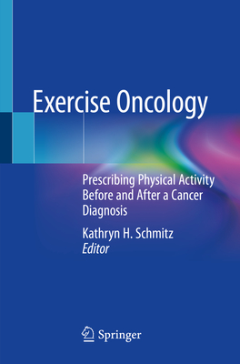 Exercise Oncology: Prescribing Physical Activity Before and After a Cancer Diagnosis - Schmitz, Kathryn H (Editor)