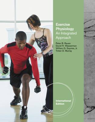 Exercise Physiology: An Integrated Approach, International Edition - Raven, Peter, and Wasserman, David, and Squires, William