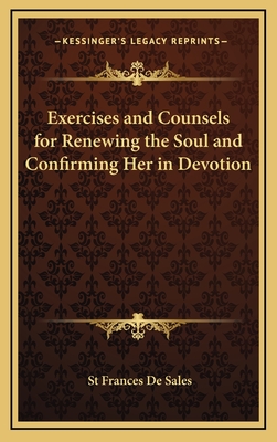 Exercises and Counsels for Renewing the Soul and Confirming Her in Devotion - De Sales, St Frances