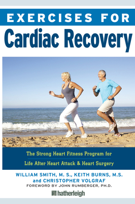 Exercises for Cardiac Recovery: The Strong Heart Fitness Program for Life After Heart Attack & Heart Surgery - Smith, William, and Burns, Keith, and Volgraf, Christopher