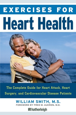 Exercises for Heart Health: The Complete Guide for Heart Attack, Heart Surgery, and Cardiovascular Disease Patients - Smith, William, and Aureon MD, Fred M (Foreword by)