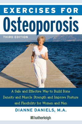 Exercises for Osteoporosis, Third Edition: A Safe and Effective Way to Build Bone Density and Muscle Strength and Improve Posture and Flexibility - Daniels, Dianne