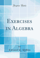 Exercises in Algebra (Classic Reprint)