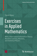 Exercises in Applied Mathematics: With a View Toward Information Theory, Machine Learning, Wavelets, and Statistical Physics