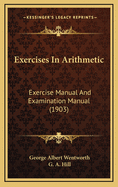 Exercises in Arithmetic: Exercise Manual and Examination Manual (1903)