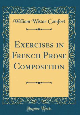 Exercises in French Prose Composition (Classic Reprint) - Comfort, William Wistar