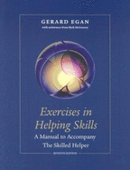 Exercises in Helping Skills for Egan S the Skilled Helper: A Problem Management and Opportunity Development Approach to Helping, 8th