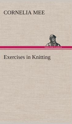 Exercises in Knitting - Mee, Cornelia