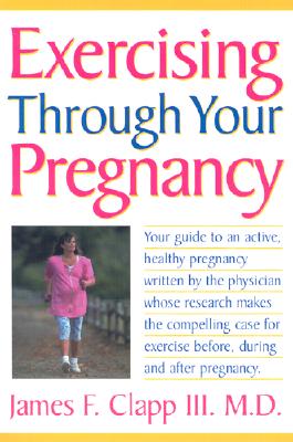 Exercising Through Your Pregnancy - Clapp, James F, III, MD