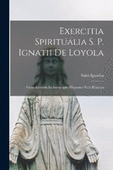 Exercitia Spiritualia S. P. Ignatii De Loyola: Versio Litteralis Ex Autographo Hispanico Notis Illustrata