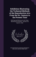 Exhibition Illustrating the Technical Methods of the Reproductive Arts from the XV. Century to the Present Time: With Special Reference to the Photo-Mechanical Processes. January 8 to March 6, 1892