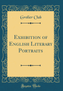 Exhibition of English Literary Portraits (Classic Reprint)