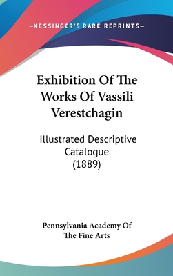Exhibition Of The Works Of Vassili Verestchagin: Illustrated Descriptive Catalogue (1889) - Pennsylvania Academy of the Fine Arts