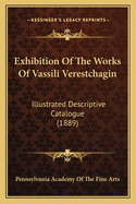 Exhibition Of The Works Of Vassili Verestchagin: Illustrated Descriptive Catalogue (1889)