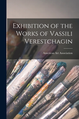 Exhibition of the Works of Vassili Verestchagin - American Art Association (Creator)