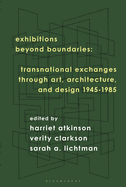 Exhibitions Beyond Boundaries: Transnational Exchanges Through Art, Architecture, and Design from 1945-1985